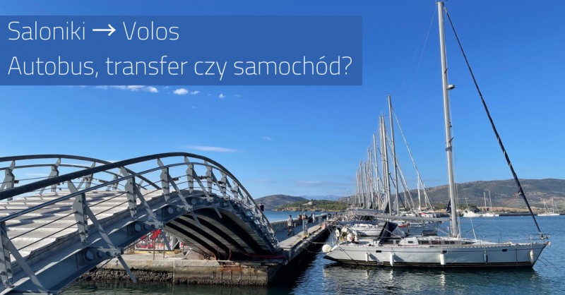 Saloniki - Volos. Jak wygodnie dotrzeć do mariny?