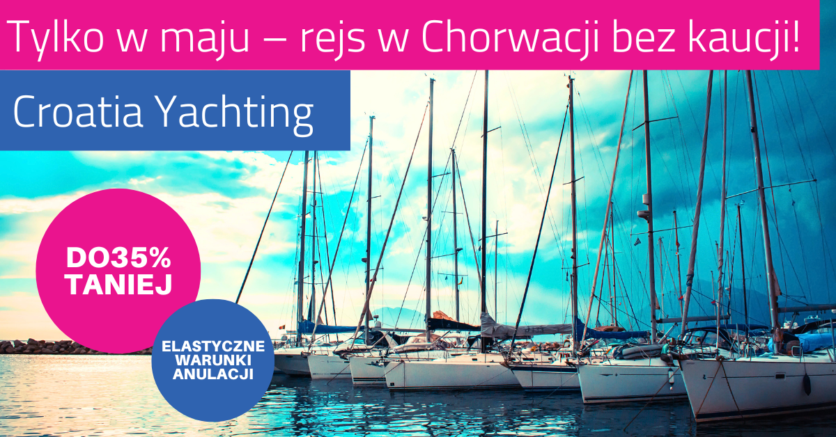 Tylko w maju - czarter jachtu w Chorwacji bez kaucji!
